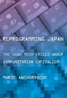 Marie Anchordoguy - Reprogramming Japan: The High Tech Crisis under Communitarian Capitalism - 9781501700637 - V9781501700637
