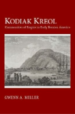Gwenn A. Miller - Kodiak Kreol: Communities of Empire in Early Russian America - 9781501700699 - V9781501700699