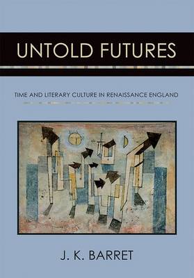 J. K. Barret - Untold Futures: Time and Literary Culture in Renaissance England - 9781501702365 - V9781501702365