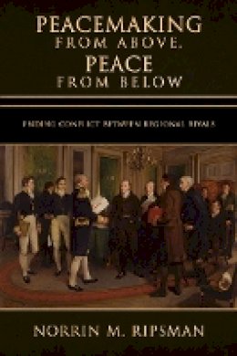 Norrin M. Ripsman - Peacemaking from Above, Peace from Below: Ending Conflict between Regional Rivals - 9781501702471 - V9781501702471