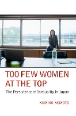 Kumiko Nemoto - Too Few Women at the Top: The Persistence of Inequality in Japan - 9781501702488 - V9781501702488