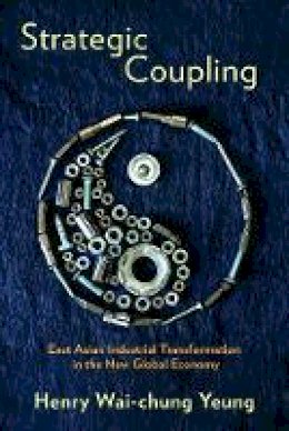 Henry Wai-Chung Yeung - Strategic Coupling: East Asian Industrial Transformation in the New Global Economy - 9781501702556 - V9781501702556