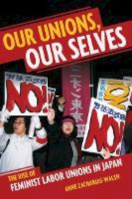 Anne Zacharias-Walsh - Our Unions, Our Selves: The Rise of Feminist Labor Unions in Japan - 9781501703041 - V9781501703041