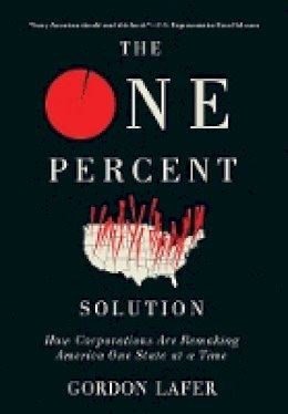 Gordon Lafer - The One Percent Solution: How Corporations Are Remaking America One State at a Time - 9781501703065 - V9781501703065