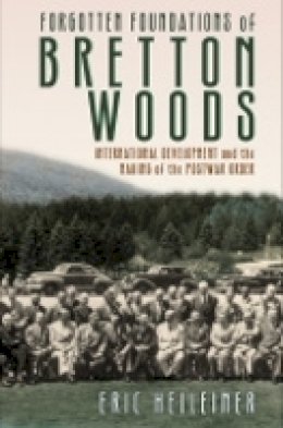 Eric Helleiner - Forgotten Foundations of Bretton Woods: International Development and the Making of the Postwar Order - 9781501704376 - V9781501704376
