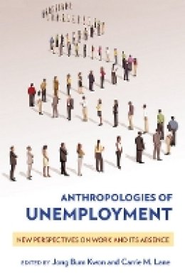 Jong Bum Kwon (Ed.) - Anthropologies of Unemployment: New Perspectives on Work and Its Absence - 9781501704659 - V9781501704659