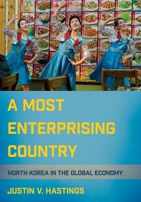 Justin V. Hastings - A Most Enterprising Country: North Korea in the Global Economy - 9781501704901 - V9781501704901