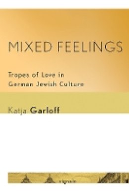 Katja Garloff - Mixed Feelings: Tropes of Love in German Jewish Culture - 9781501704963 - V9781501704963