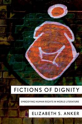 Elizabeth S. Anker - Fictions of Dignity: Embodying Human Rights in World Literature - 9781501705588 - V9781501705588
