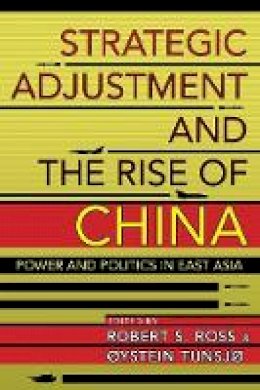 Robert Ross - Strategic Adjustment and the Rise of China: Power and Politics in East Asia - 9781501709197 - V9781501709197