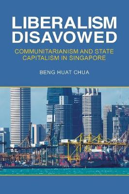 Beng-Huat Chua - Liberalism Disavowed: Communitarianism and State Capitalism in Singapore - 9781501713446 - V9781501713446