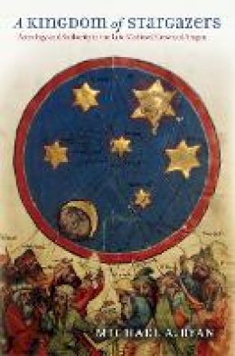 Michael A. Ryan - A Kingdom of Stargazers: Astrology and Authority in the Late Medieval Crown of Aragon - 9781501713507 - V9781501713507