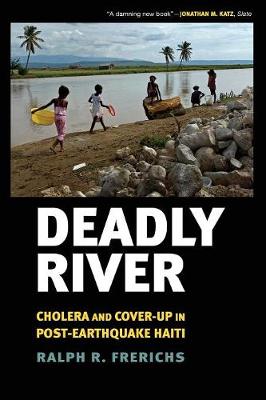 Ralph R. Frerichs - Deadly River: Cholera and Cover-Up in Post-Earthquake Haiti - 9781501713583 - V9781501713583