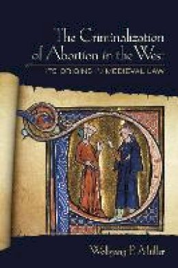 Wolfgang P. Müller - The Criminalization of Abortion in the West: Its Origins in Medieval Law - 9781501713651 - V9781501713651