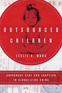 Leslie K. Wang - Outsourced Children: Orphanage Care and Adoption in Globalizing China - 9781503600119 - V9781503600119