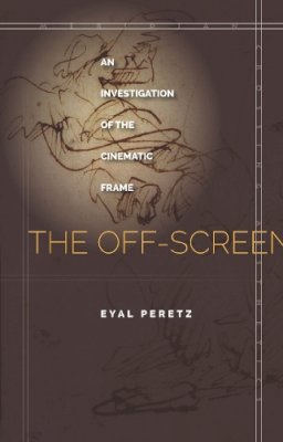 Eyal Peretz - The Off-Screen: An Investigation of the Cinematic Frame - 9781503600720 - V9781503600720