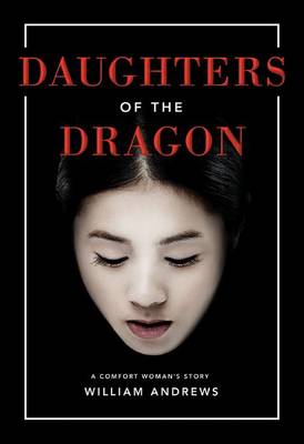 William Andrews - Daughters of the Dragon: A Comfort Woman´s Story - 9781503936263 - V9781503936263