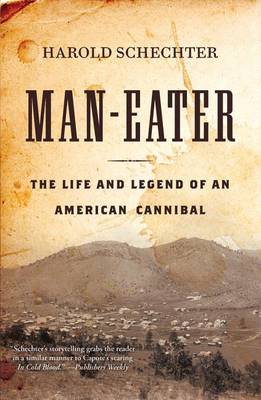 Harold Schechter - Man-Eater: The Life and Legend of an American Cannibal - 9781503944213 - V9781503944213