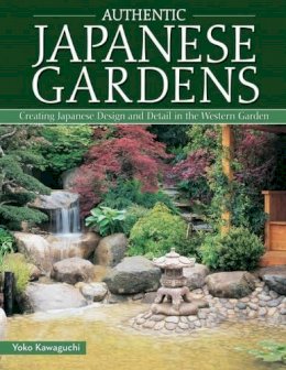 Yoko Kawaguchi - Authentic Japanese Gardens: Creating Japanese Design and Detail in the Western Garden - 9781504800044 - V9781504800044