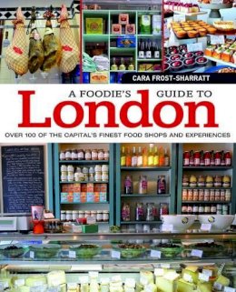 Cara Frost-Sharratt - A Foodie´s Guide to London: Over 100 of the Capital’s Finest Food Shops and Experiences - 9781504800099 - V9781504800099