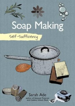 Sarah Ade - Self-Sufficiency: Soap Making with Natural Ingredients - 9781504800372 - V9781504800372