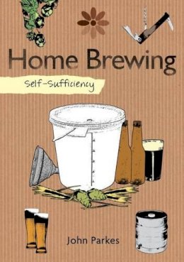 John Parkes - Self-Sufficiency: Home Brewing - 9781504800396 - V9781504800396 John Parkes - Self-Sufficiency: Home Brewing - 9781504800396 - V9781504800396