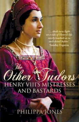 Philippa Jones - The Other Tudors: Henry VIII´s Mistresses and Bastards - 9781504800761 - V9781504800761