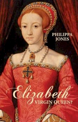 Philippa Jones - Elizabeth I: Virgin Queen? - 9781504800778 - V9781504800778