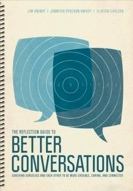 Jim Knight - The Reflection Guide to Better Conversations: Coaching Ourselves and Each Other to Be More Credible, Caring, and Connected - 9781506338835 - V9781506338835