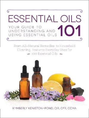 Kymberly Keniston-Pond - Essential Oils 101: Your Guide to Understanding and Using Essential Oils - 9781507200551 - V9781507200551