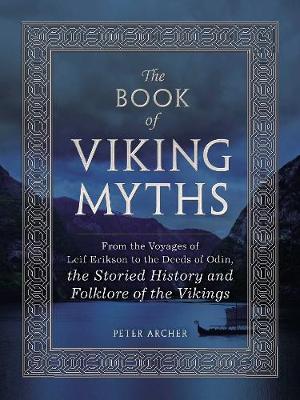 Peter Archer - The Book of Viking Myths: From the Voyages of Leif Erikson to the Deeds of Odin, the Storied History and Folklore of the Vikings - 9781507201435 - V9781507201435