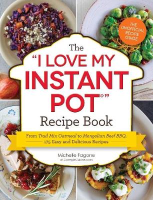 Michelle Fagone - The I Love My Instant Pot (R) Recipe Book: From Trail Mix Oatmeal to Mongolian Beef BBQ, 175 Easy and Delicious Recipes - 9781507202289 - V9781507202289