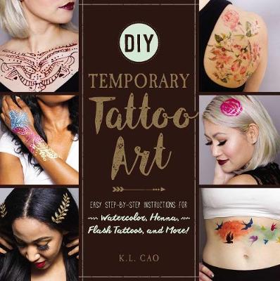 K. L. Cao - DIY Temporary Tattoo Art: Easy Step-by-Step Instructions for Watercolor, Henna, Flash Tattoos, and More! - 9781507202371 - V9781507202371