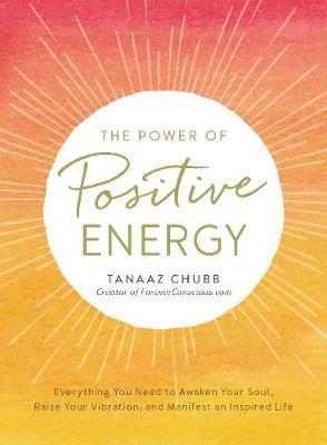 Tanaaz Chubb - The Power of Positive Energy: Everything you need to awaken your soul, raise your vibration, and manifest an inspired life - 9781507202531 - V9781507202531