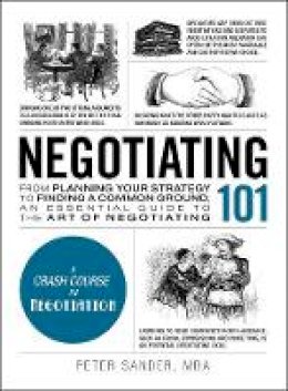Peter Sander - Negotiating 101: From Planning Your Strategy to Finding a Common Ground, an Essential Guide to the Art of Negotiating - 9781507202692 - V9781507202692