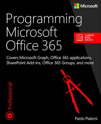 Paolo Pialorsi - Programming Microsoft Office 365 (includes Current Book Service): Covers Microsoft Graph, Office 365 applications, SharePoint Add-ins, Office 365 Groups, and more (Developer Reference) - 9781509300914 - V9781509300914