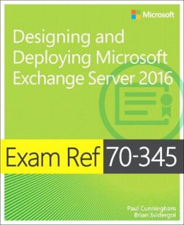 Cunningham, Paul, Svidergol, Brian - Exam Ref 70-345 Designing and Deploying Microsoft Exchange Server 2016 - 9781509302079 - V9781509302079