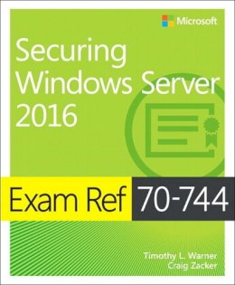 Warner, Timothy L., Zacker, Craig - Exam Ref 70-744 Securing Windows Server 2016 - 9781509304264 - V9781509304264