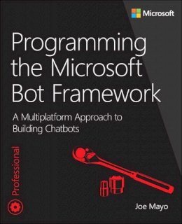 Joe Mayo - Programming the Microsoft Bot Framework: A Multiplatform Approach to Building Chatbots - 9781509304981 - V9781509304981