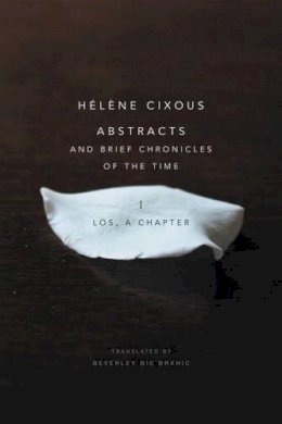 Helene Cixous - Abstracts and Brief Chronicles of the Time - 9781509500543 - V9781509500543