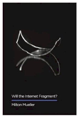 Milton Mueller - Will the Internet Fragment?: Sovereignty, Globalization and Cyberspace - 9781509501212 - V9781509501212