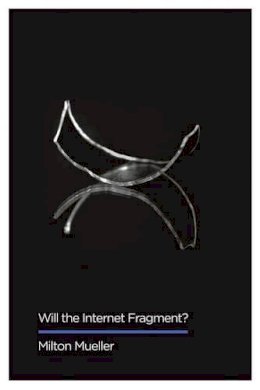 Milton Mueller - Will the Internet Fragment?: Sovereignty, Globalization and Cyberspace - 9781509501229 - V9781509501229