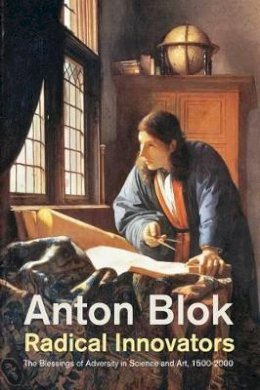 Anton Blok - Radical Innovators: The Blessings of Adversity in Science and Art, 1500-2000 - 9781509505517 - V9781509505517