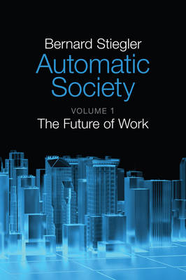 Bernard Stiegler - Automatic Society: The Future of Work - 9781509506316 - V9781509506316