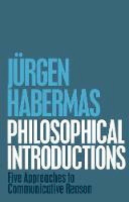 Jurgen Habermas - Philosophical Introductions: Five Approaches to Communicative Reason - 9781509506712 - V9781509506712