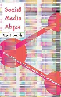 Geert Lovink - Social Media Abyss: Critical Internet Cultures and the Force of Negation - 9781509507757 - V9781509507757