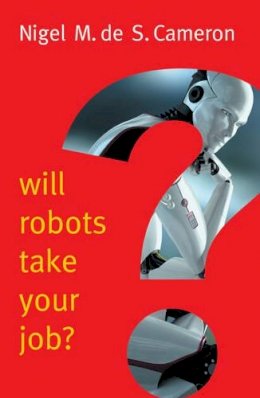 Nigel M. De S. Cameron - Will Robots Take Your Job?: A Plea for Consensus - 9781509509560 - V9781509509560