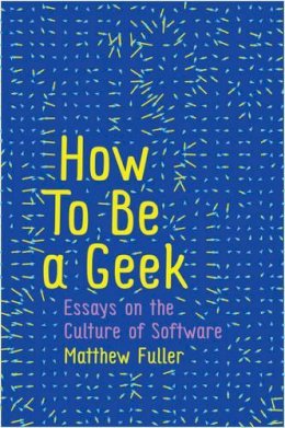 Matthew Fuller - How To Be a Geek: Essays on the Culture of Software - 9781509517169 - V9781509517169