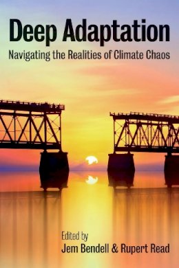 Jem Bendell - Deep Adaptation: Navigating the Realities of Climate Chaos - 9781509546848 - V9781509546848
