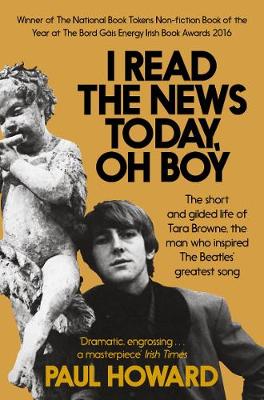 Paul Howard - I Read the News Today, Oh Boy: The short and gilded life of Tara Browne, the man who inspired The Beatles´ greatest song - 9781509800049 - V9781509800049